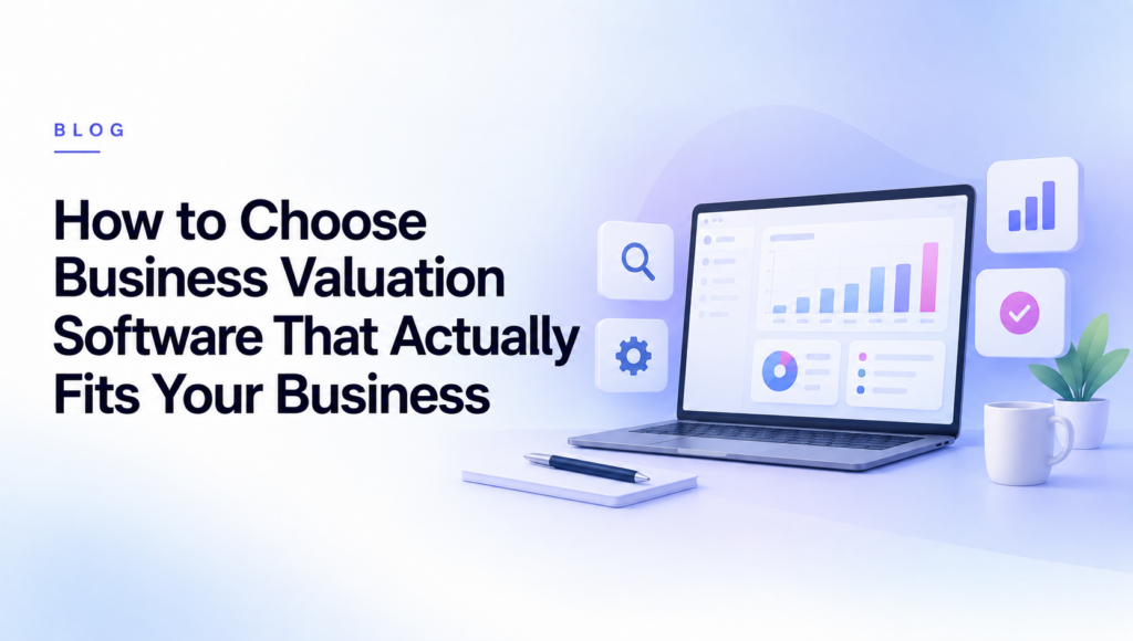 How to Choose Business Valuation Software That Actually Fits Your Business